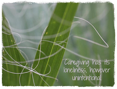 Caregiving has its loneliness, however unintentional.